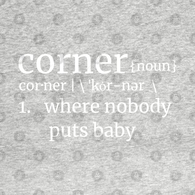 Corner, where nobody puts baby! Dirty Dancing Reference LT Text by Duds4Fun